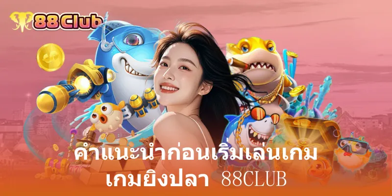 คำแนะนำก่อนเริ่มเล่นเกม เกมยิงปลา 88club